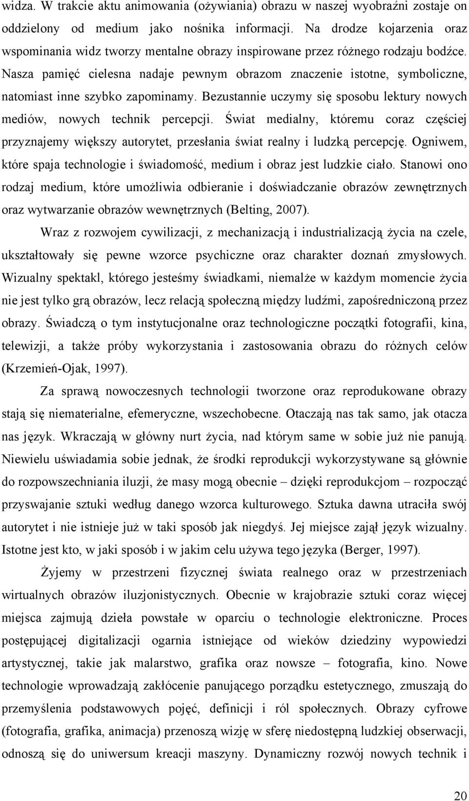 Nasza pamięć cielesna nadaje pewnym obrazom znaczenie istotne, symboliczne, natomiast inne szybko zapominamy. Bezustannie uczymy się sposobu lektury nowych mediów, nowych technik percepcji.