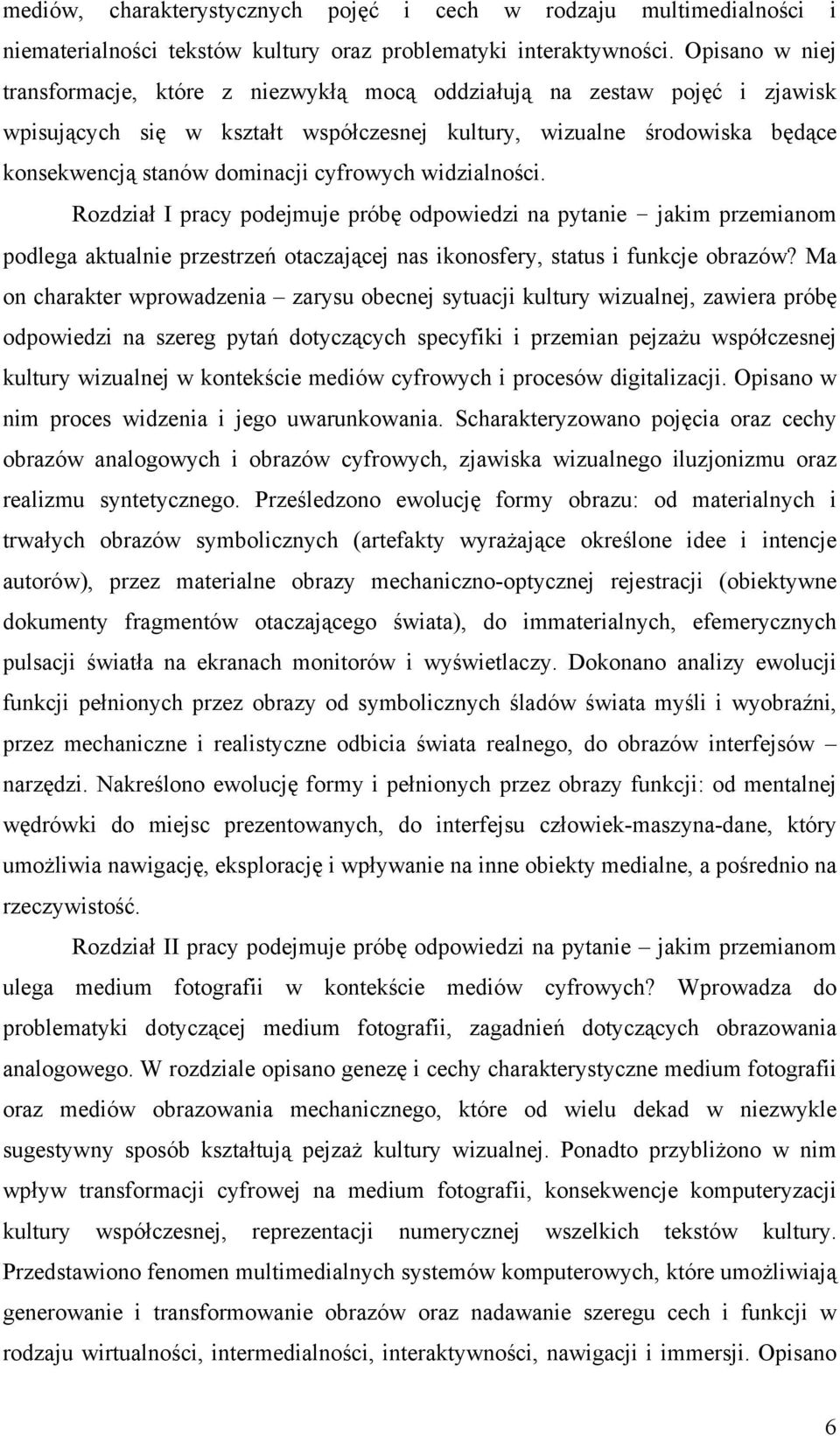 cyfrowych widzialności. Rozdział I pracy podejmuje próbę odpowiedzi na pytanie jakim przemianom podlega aktualnie przestrzeń otaczającej nas ikonosfery, status i funkcje obrazów?