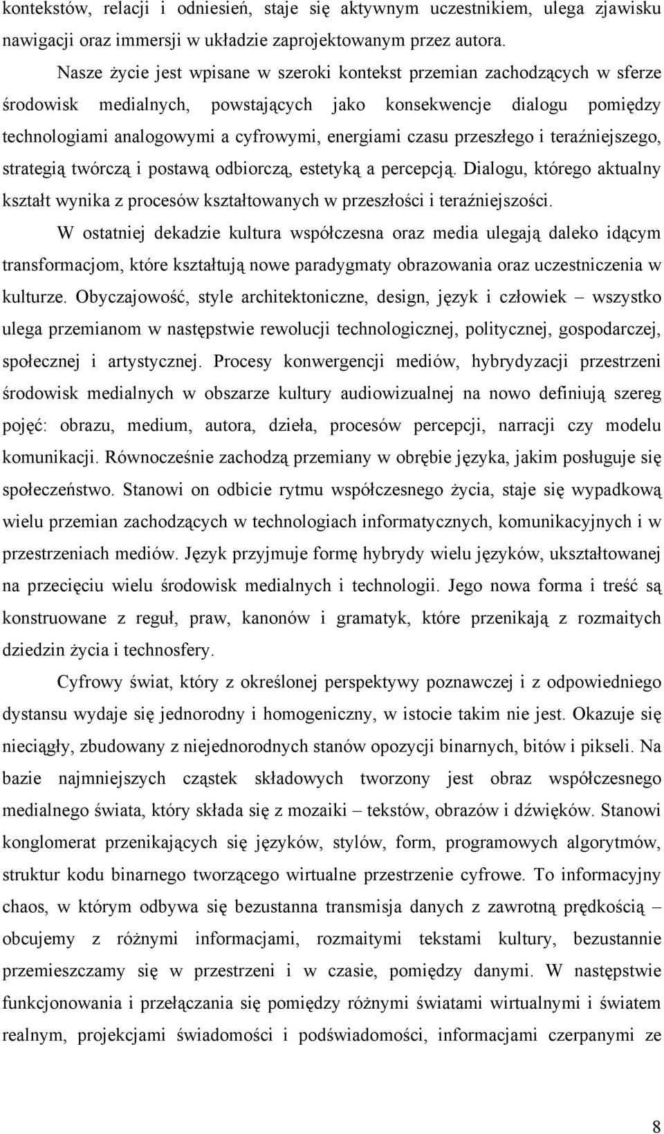 przeszłego i teraźniejszego, strategią twórczą i postawą odbiorczą, estetyką a percepcją. Dialogu, którego aktualny kształt wynika z procesów kształtowanych w przeszłości i teraźniejszości.