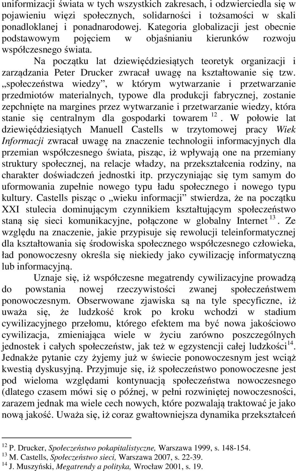 Na początku lat dziewięćdziesiątych teoretyk organizacji i zarządzania Peter Drucker zwracał uwagę na kształtowanie się tzw.