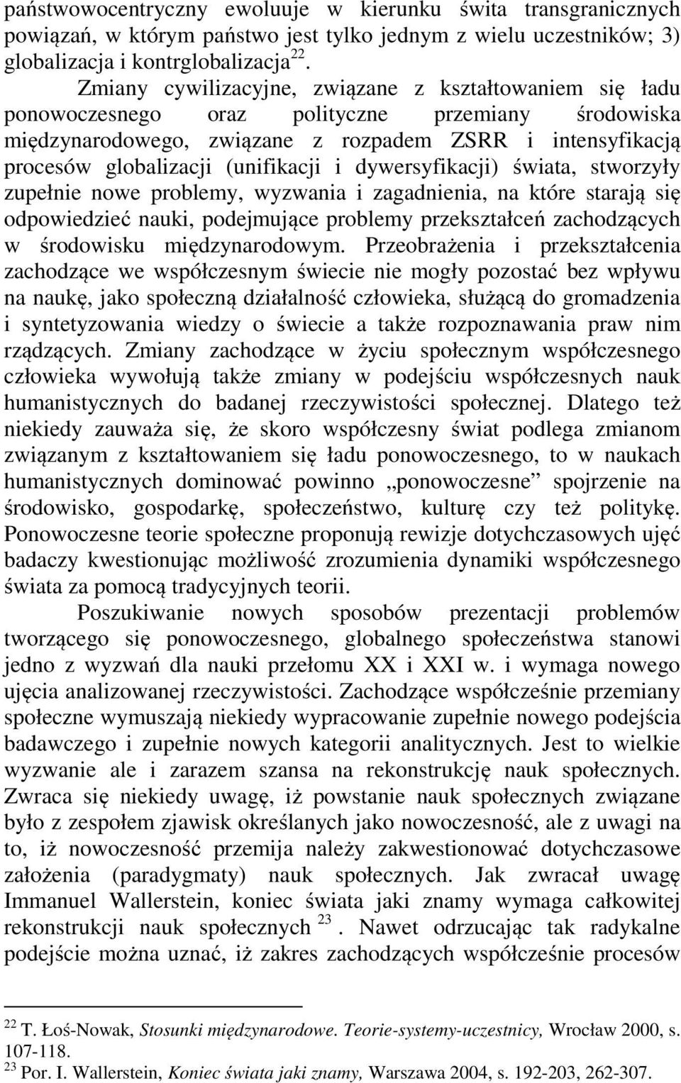 (unifikacji i dywersyfikacji) świata, stworzyły zupełnie nowe problemy, wyzwania i zagadnienia, na które starają się odpowiedzieć nauki, podejmujące problemy przekształceń zachodzących w środowisku