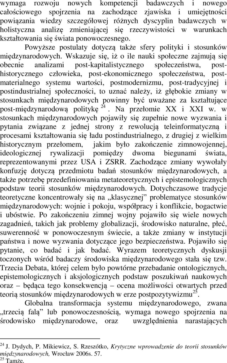 Wskazuje się, iż o ile nauki społeczne zajmują się obecnie analizami post-kapitalistycznego społeczeństwa, posthistorycznego człowieka, post-ekonomicznego społeczeństwa, postmaterialnego systemu