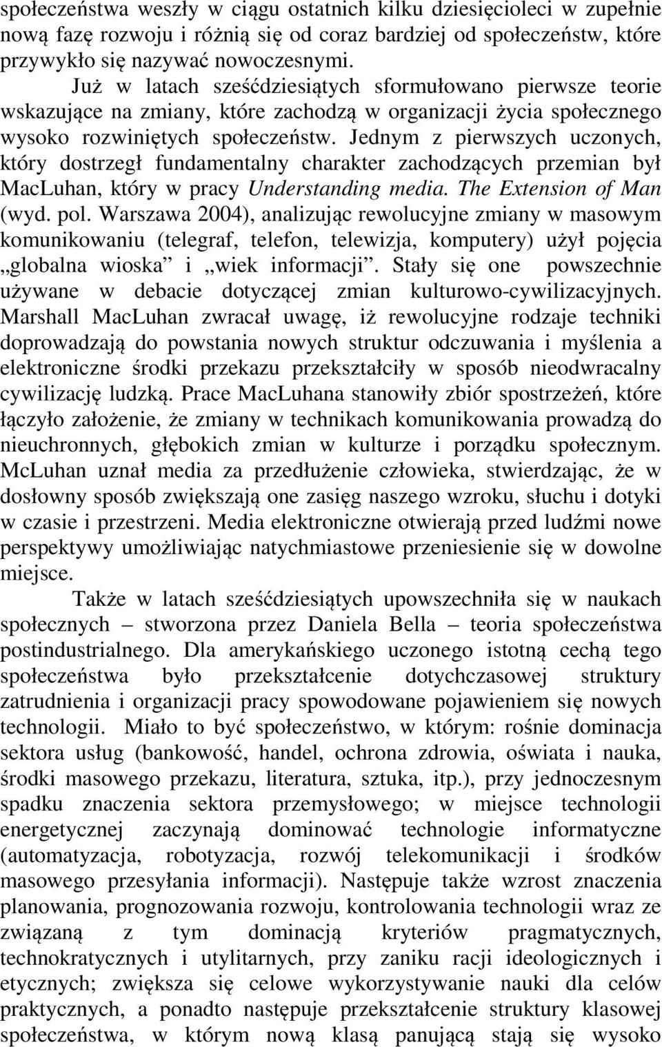 Jednym z pierwszych uczonych, który dostrzegł fundamentalny charakter zachodzących przemian był MacLuhan, który w pracy Understanding media. The Extension of Man (wyd. pol.