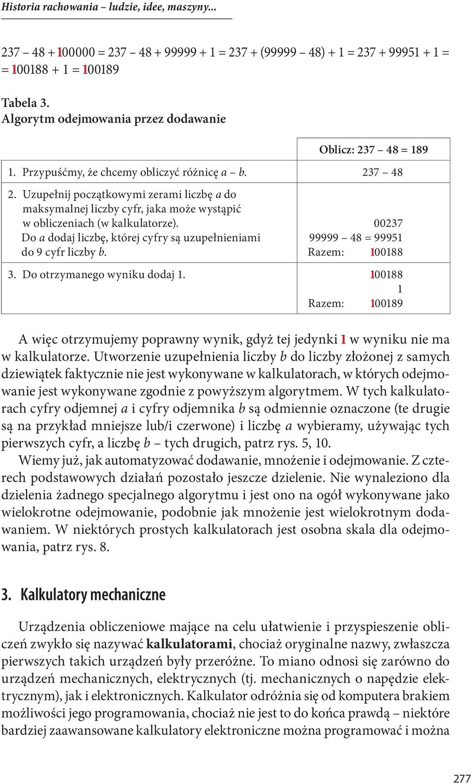 Uzupełnij początkowymi zerami liczbę a do maksymalnej liczby cyfr, jaka może wystąpić w obliczeniach (w kalkulatorze). Do a dodaj liczbę, której cyfry są uzupełnieniami do 9 cyfr liczby b.