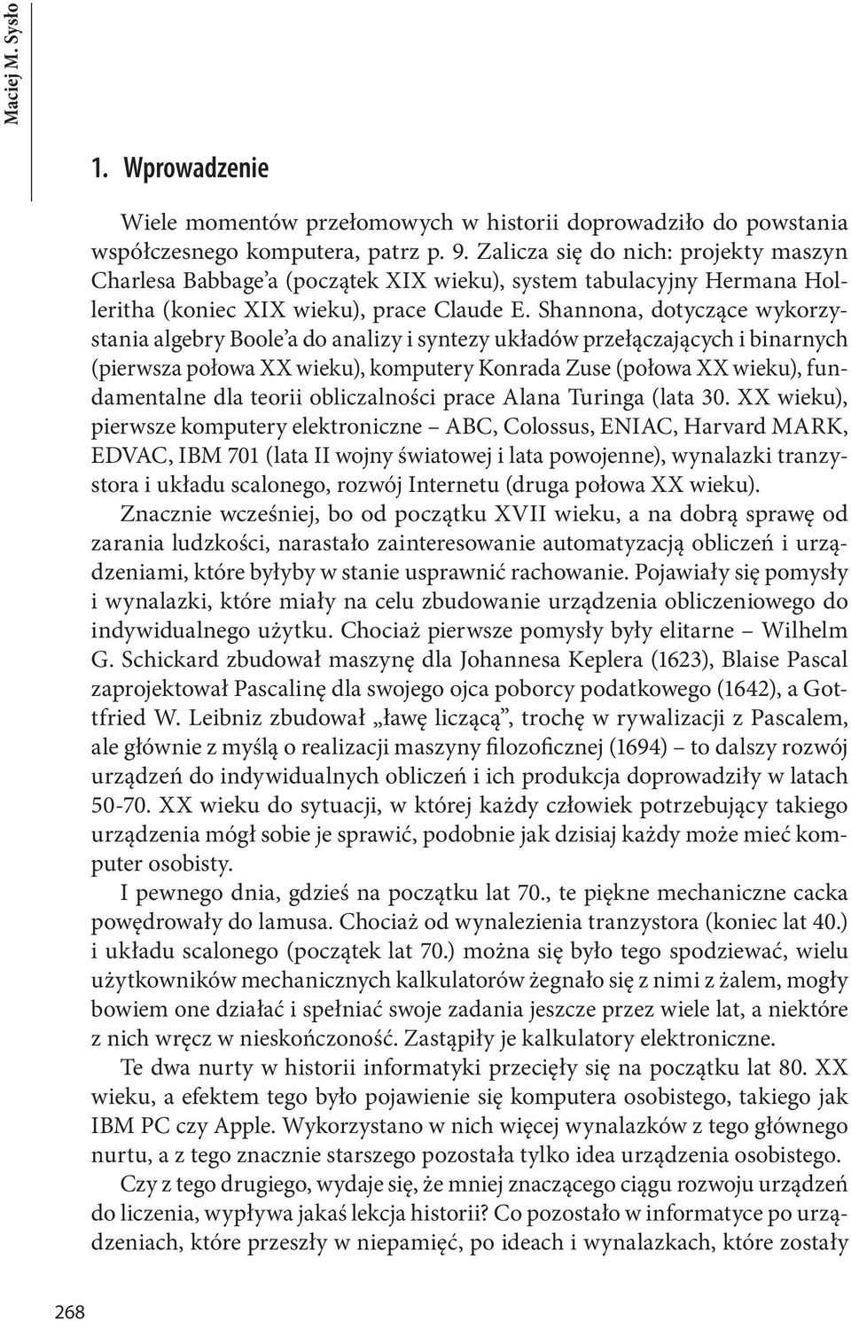 Shannona, dotyczące wykorzystania algebry Boole a do analizy i syntezy układów przełączających i binarnych (pierwsza połowa XX wieku), komputery Konrada Zuse (połowa XX wieku), fundamentalne dla