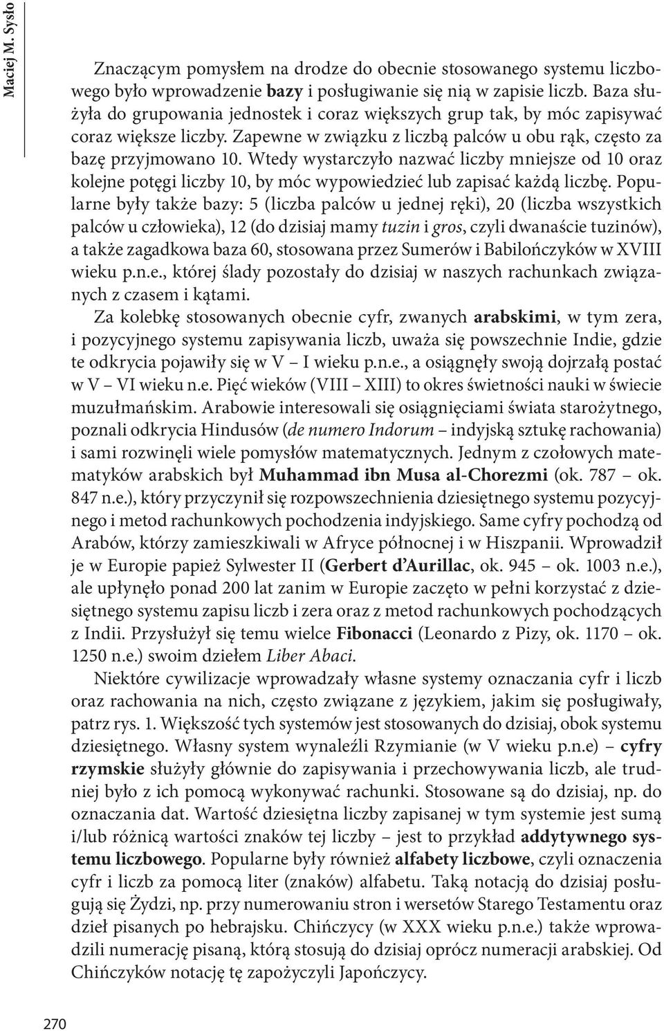 Wtedy wystarczyło nazwać liczby mniejsze od 10 oraz kolejne potęgi liczby 10, by móc wypowiedzieć lub zapisać każdą liczbę.