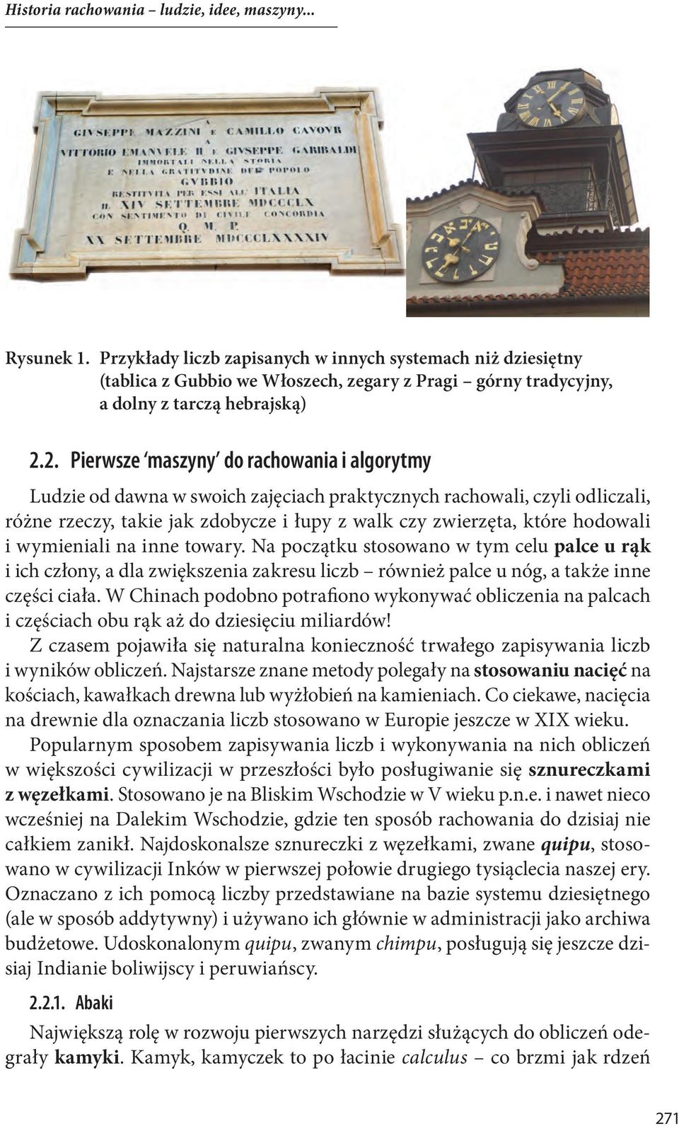 2. Pierwsze maszyny do rachowania i algorytmy Ludzie od dawna w swoich zajęciach praktycznych rachowali, czyli odliczali, różne rzeczy, takie jak zdobycze i łupy z walk czy zwierzęta, które hodowali