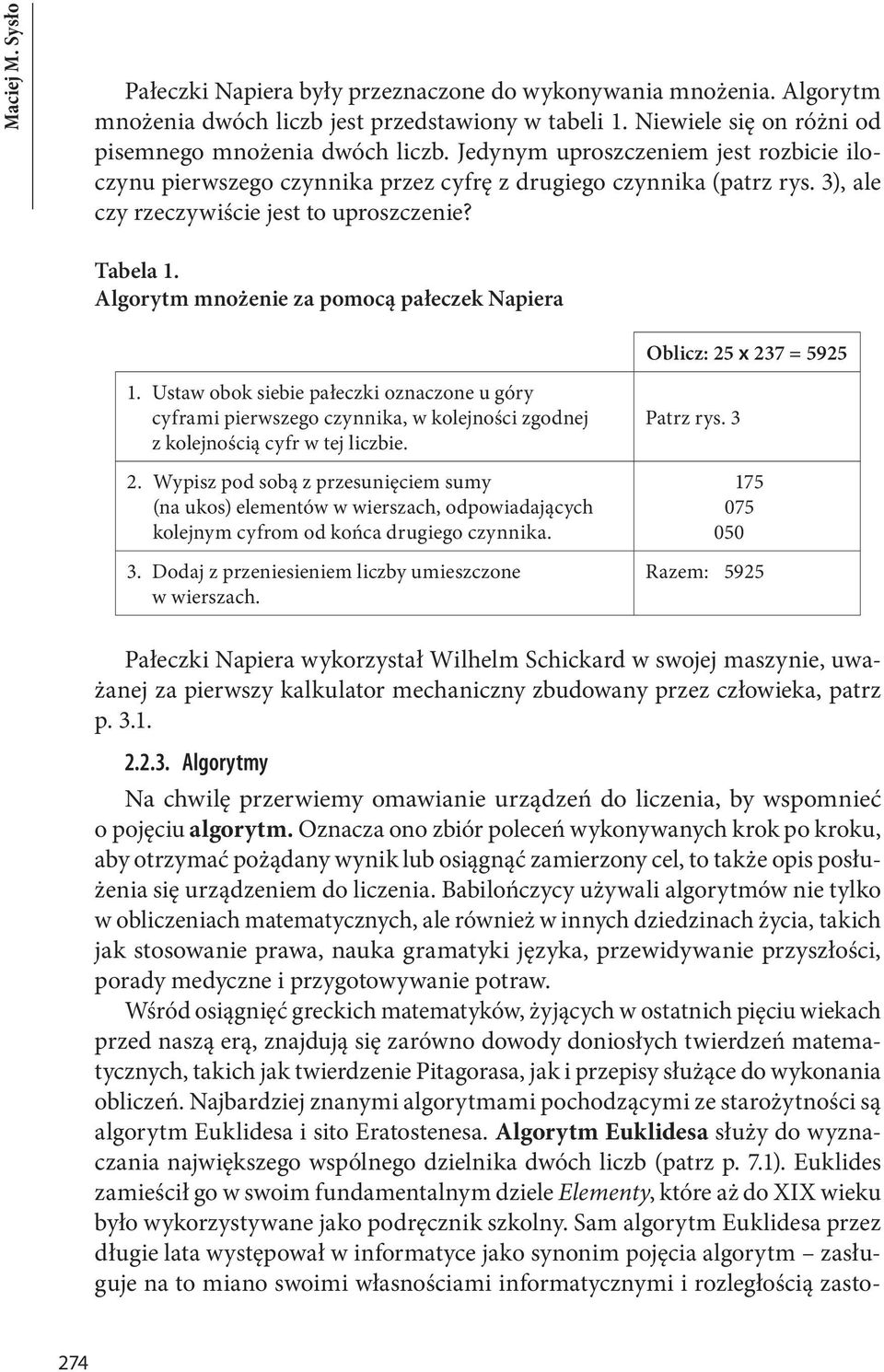 Algorytm mnożenie za pomocą pałeczek Napiera Oblicz: 25 x 237 = 5925 1. Ustaw obok siebie pałeczki oznaczone u góry cyframi pierwszego czynnika, w kolejności zgodnej z kolejnością cyfr w tej liczbie.