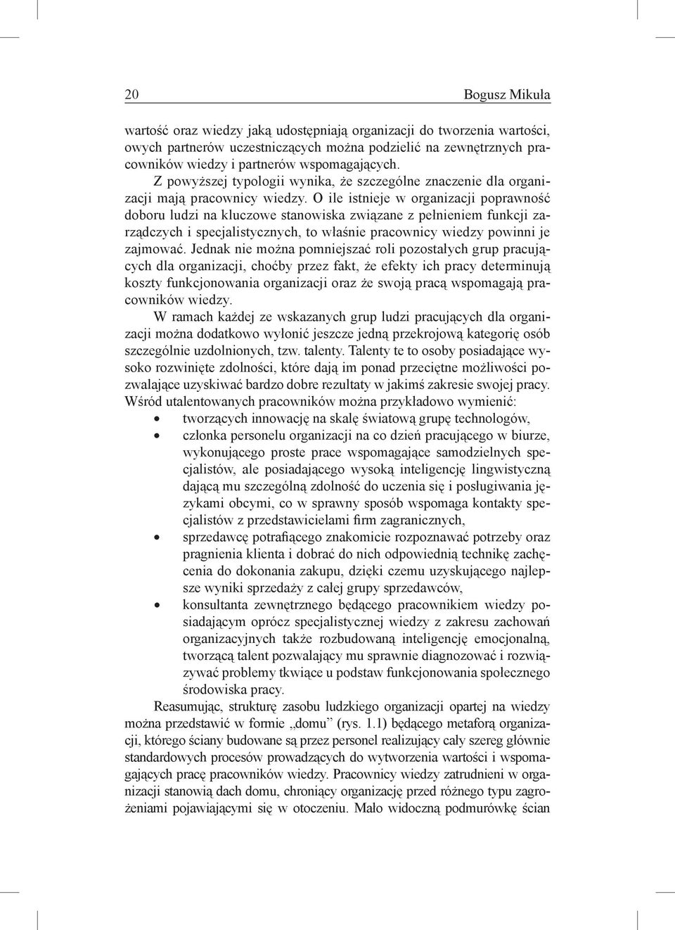 O ile istnieje w organizacji poprawność doboru ludzi na kluczowe stanowiska związane z pełnieniem funkcji zarządczych i specjalistycznych, to właśnie pracownicy wiedzy powinni je zajmować.