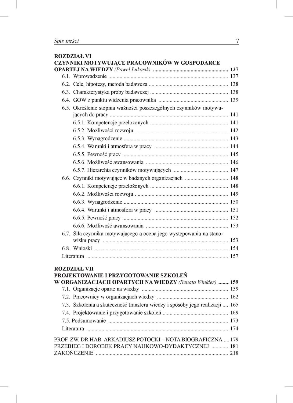 ..142 6.5.3. Wynagrodzenie...143 6.5.4. Warunki i atmosfera w pracy...144 6.5.5. Pewność pracy...145 6.5.6. Możliwość awansowania...146 6.5.7. Hierarchia czynników motywujących...147 6.6. Czynniki motywujące w badanych organizacjach.