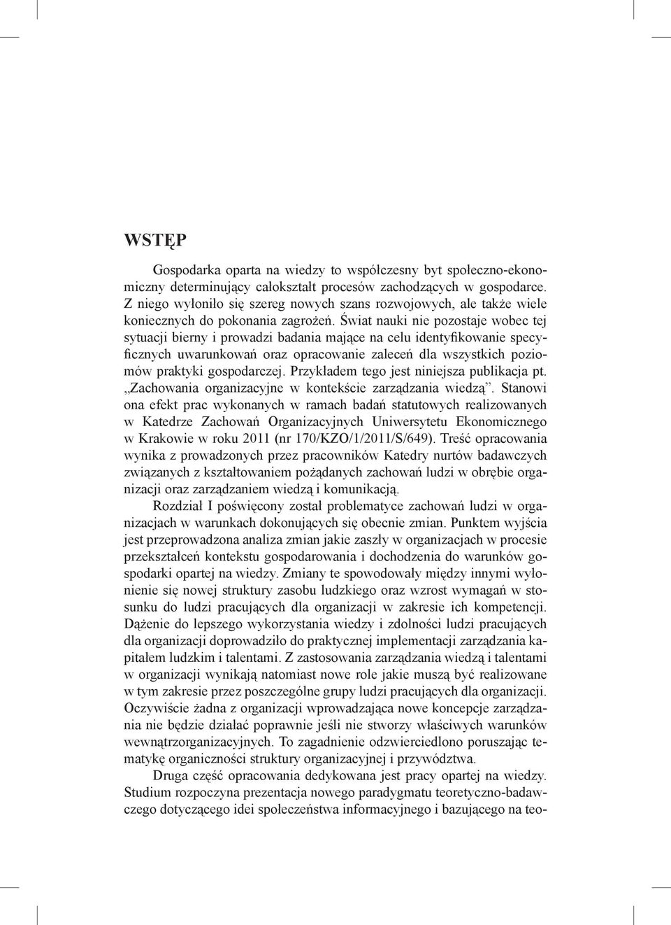 Świat nauki nie pozostaje wobec tej sytuacji bierny i prowadzi badania mające na celu identyfikowanie specyficznych uwarunkowań oraz opracowanie zaleceń dla wszystkich poziomów praktyki gospodarczej.