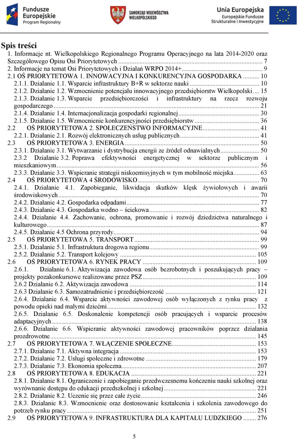 .. 10 2.1.2. Działanie 1.2. Wzmocnienie potencjału innowacyjnego przedsiębiorstw Wielkopolski... 15 2.1.3. Działanie 1.3. Wsparcie przedsiębiorczości i infrastruktury na rzecz rozwoju gospodarczego.