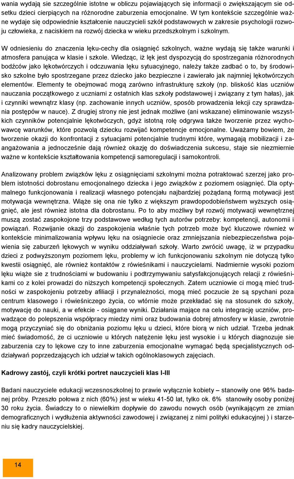 szkolnym. W odniesieniu do znaczenia lęku-cechy dla osiągnięć szkolnych, ważne wydają się także warunki i atmosfera panująca w klasie i szkole.