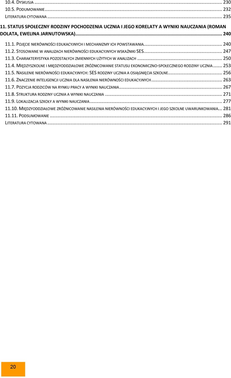 CHARAKTERYSTYKA POZOSTAŁYCH ZMIENNYCH UŻYTYCH W ANALIZACH... 250 11.4. MIĘDZYSZKOLNE I MIĘDZYODDZIAŁOWE ZRÓŻNICOWANIE STATUSU EKONOMICZNO-SPOŁECZNEGO RODZINY UCZNIA... 253 11.5. NASILENIE NIERÓWNOŚCI EDUKACYJNYCH: SES RODZINY UCZNIA A OSIĄGNIĘCIA SZKOLNE.