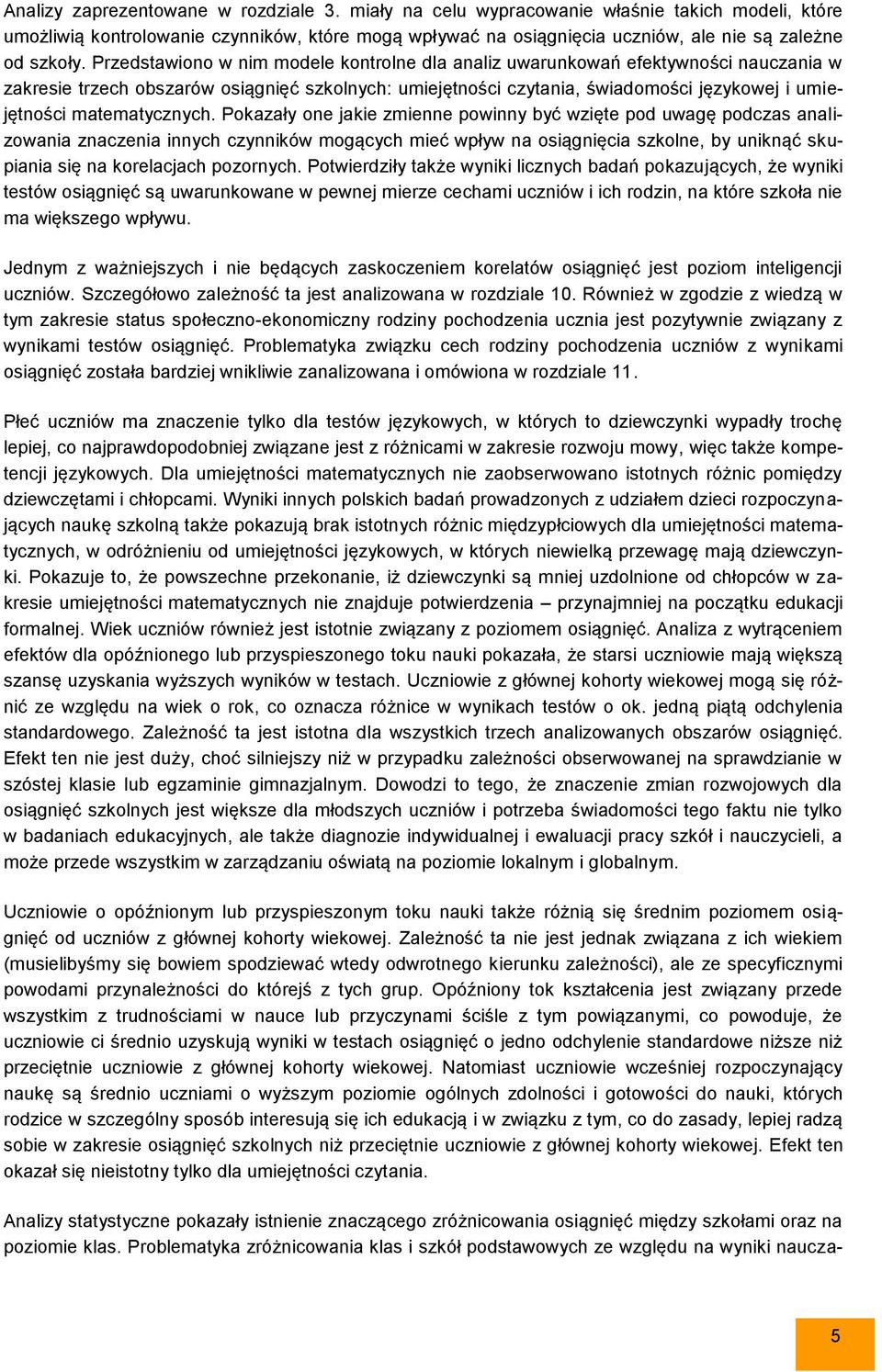 Przedstawiono w nim modele kontrolne dla analiz uwarunkowań efektywności nauczania w zakresie trzech obszarów osiągnięć szkolnych: umiejętności czytania, świadomości językowej i umiejętności