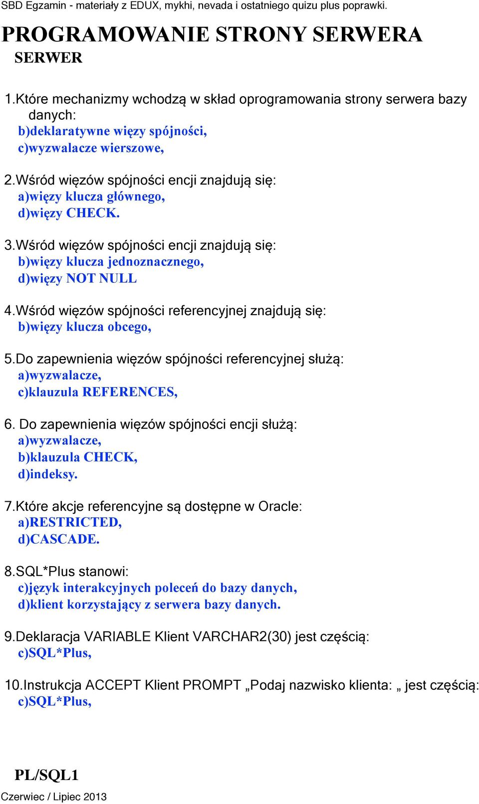 Wśród więzów spójności referencyjnej znajdują się: b)więzy klucza obcego, 5.Do zapewnienia więzów spójności referencyjnej służą: a)wyzwalacze, c)klauzula REFERENCES, 6.