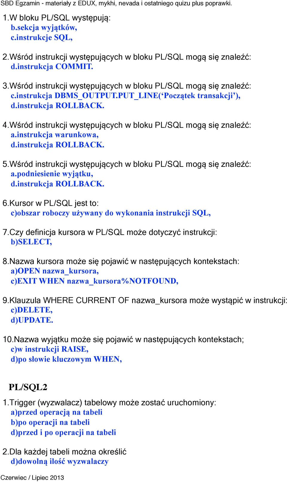 Wśród instrukcji występujących w bloku PL/SQL mogą się znaleźć: a.instrukcja warunkowa, d.instrukcja ROLLBACK. 5.Wśród instrukcji występujących w bloku PL/SQL mogą się znaleźć: a.podniesienie wyjątku, d.