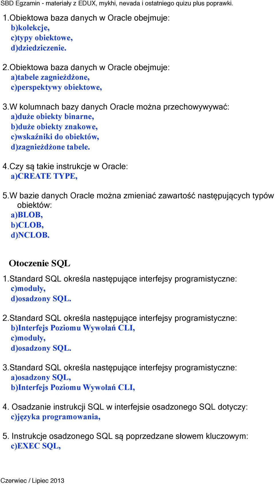 Czy są takie instrukcje w Oracle: a)create TYPE, 5.W bazie danych Oracle można zmieniać zawartość następujących typów obiektów: a)blob, b)clob, d)nclob. Otoczenie SQL 1.