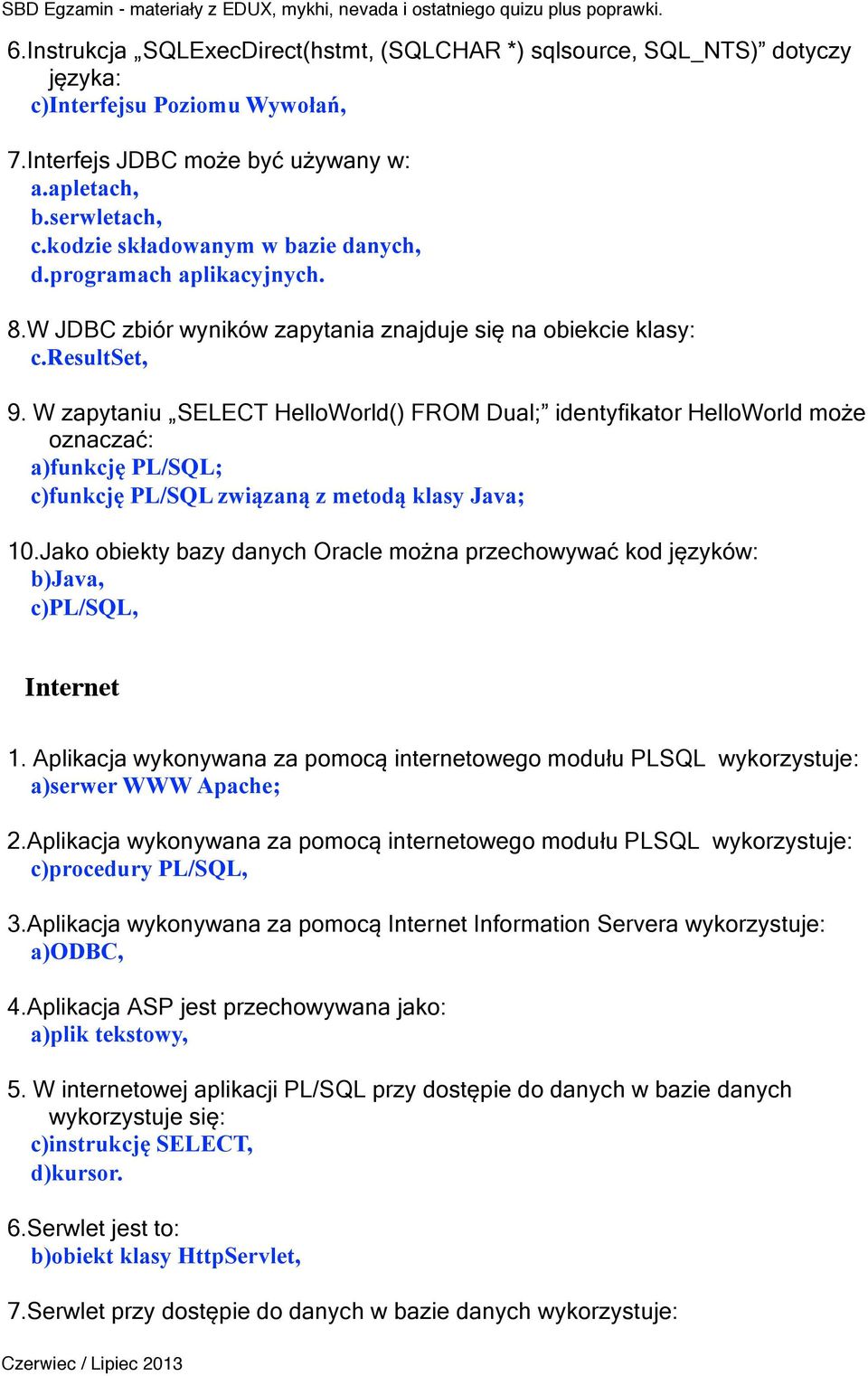 W zapytaniu SELECT HelloWorld() FROM Dual; identyfikator HelloWorld może oznaczać: a)funkcję PL/SQL; c)funkcję PL/SQL związaną z metodą klasy Java; 10.