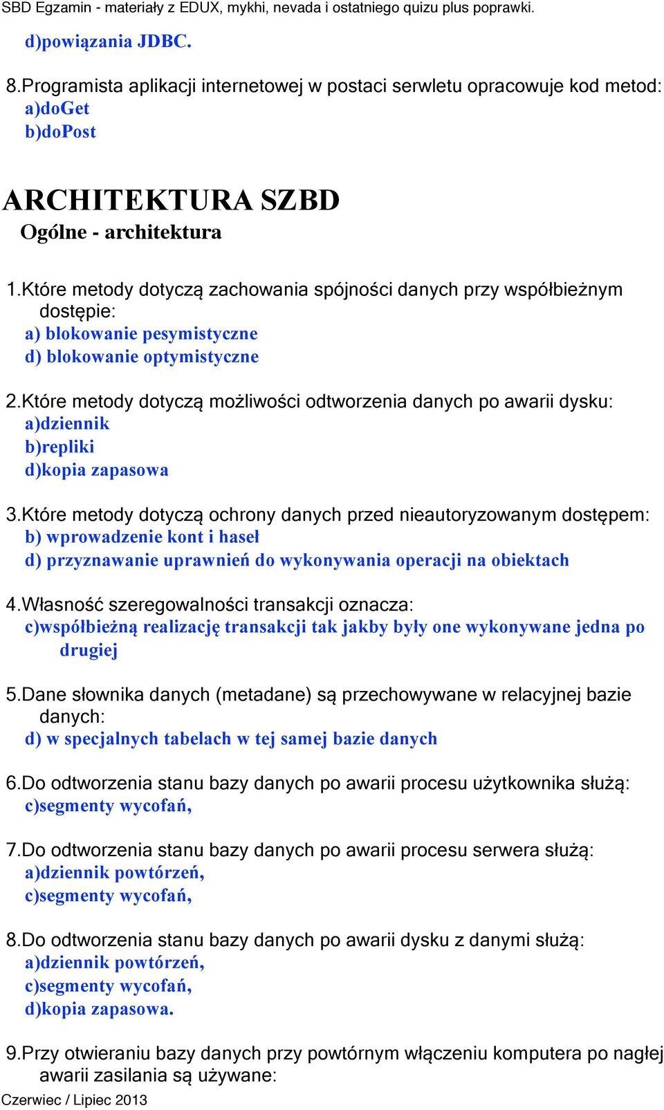 Które metody dotyczą możliwości odtworzenia danych po awarii dysku: a)dziennik b)repliki d)kopia zapasowa 3.