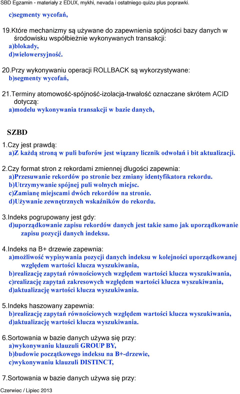 Terminy atomowość-spójność-izolacja-trwałość oznaczane skrótem ACID dotyczą: a)modelu wykonywania transakcji w bazie danych, SZBD 1.