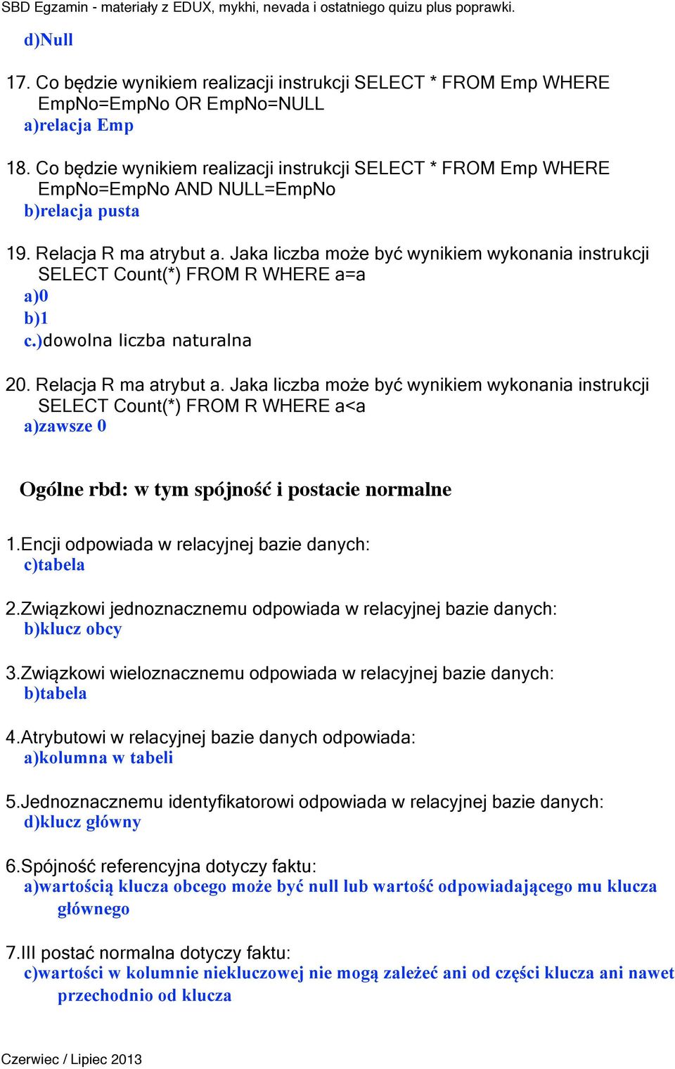 Jaka liczba może być wynikiem wykonania instrukcji SELECT Count(*) FROM R WHERE a=a a)0 b)1 c.)dowolna liczba naturalna 20. Relacja R ma atrybut a.