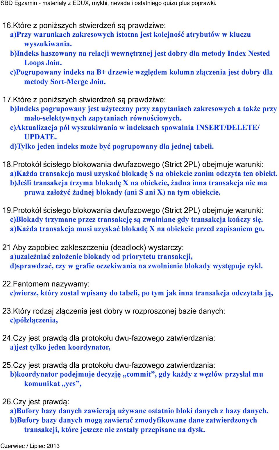 Które z poniższych stwierdzeń są prawdziwe: b)indeks pogrupowany jest użyteczny przy zapytaniach zakresowych a także przy mało-selektywnych zapytaniach równościowych.