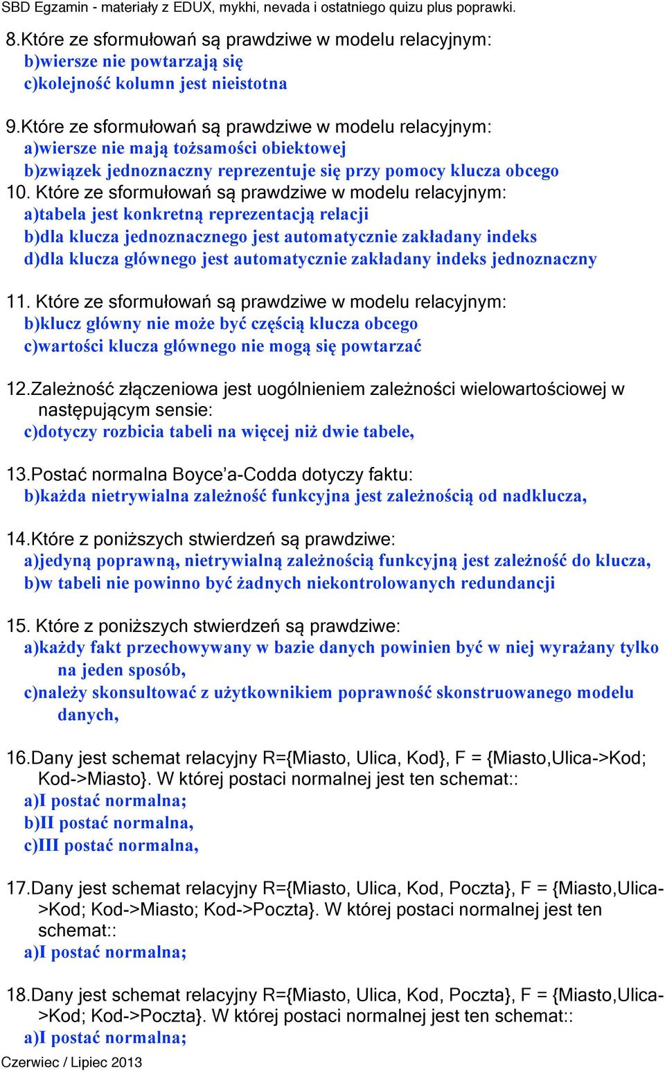 Które ze sformułowań są prawdziwe w modelu relacyjnym: a)tabela jest konkretną reprezentacją relacji b)dla klucza jednoznacznego jest automatycznie zakładany indeks d)dla klucza głównego jest