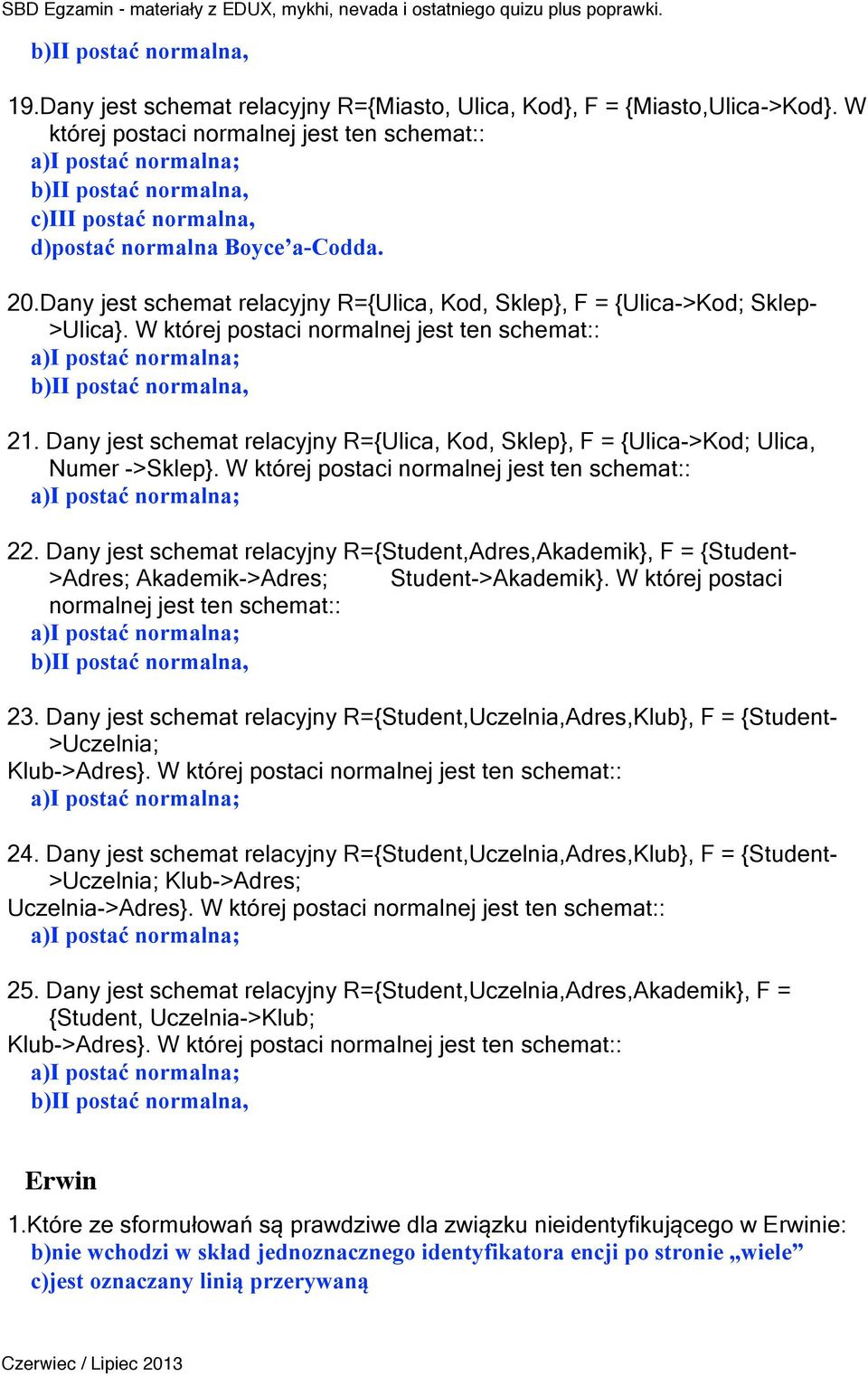 Dany jest schemat relacyjny R={Ulica, Kod, Sklep}, F = {Ulica->Kod; Sklep- >Ulica}. W której postaci normalnej jest ten schemat:: a)i postać normalna; b)ii postać normalna, 21.