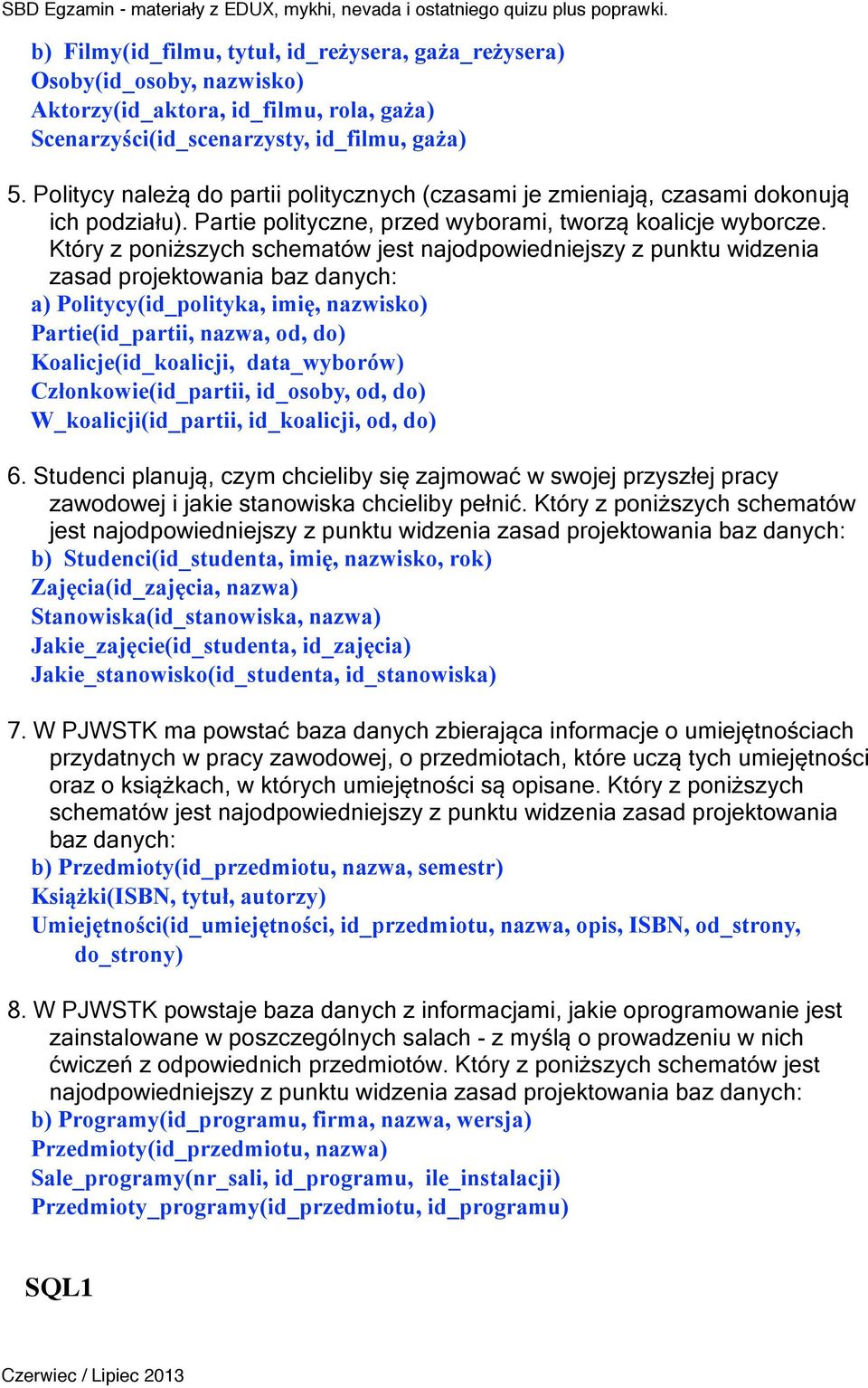 Który z poniższych schematów jest najodpowiedniejszy z punktu widzenia zasad projektowania baz danych: a) Politycy(id_polityka, imię, nazwisko) Partie(id_partii, nazwa, od, do) Koalicje(id_koalicji,