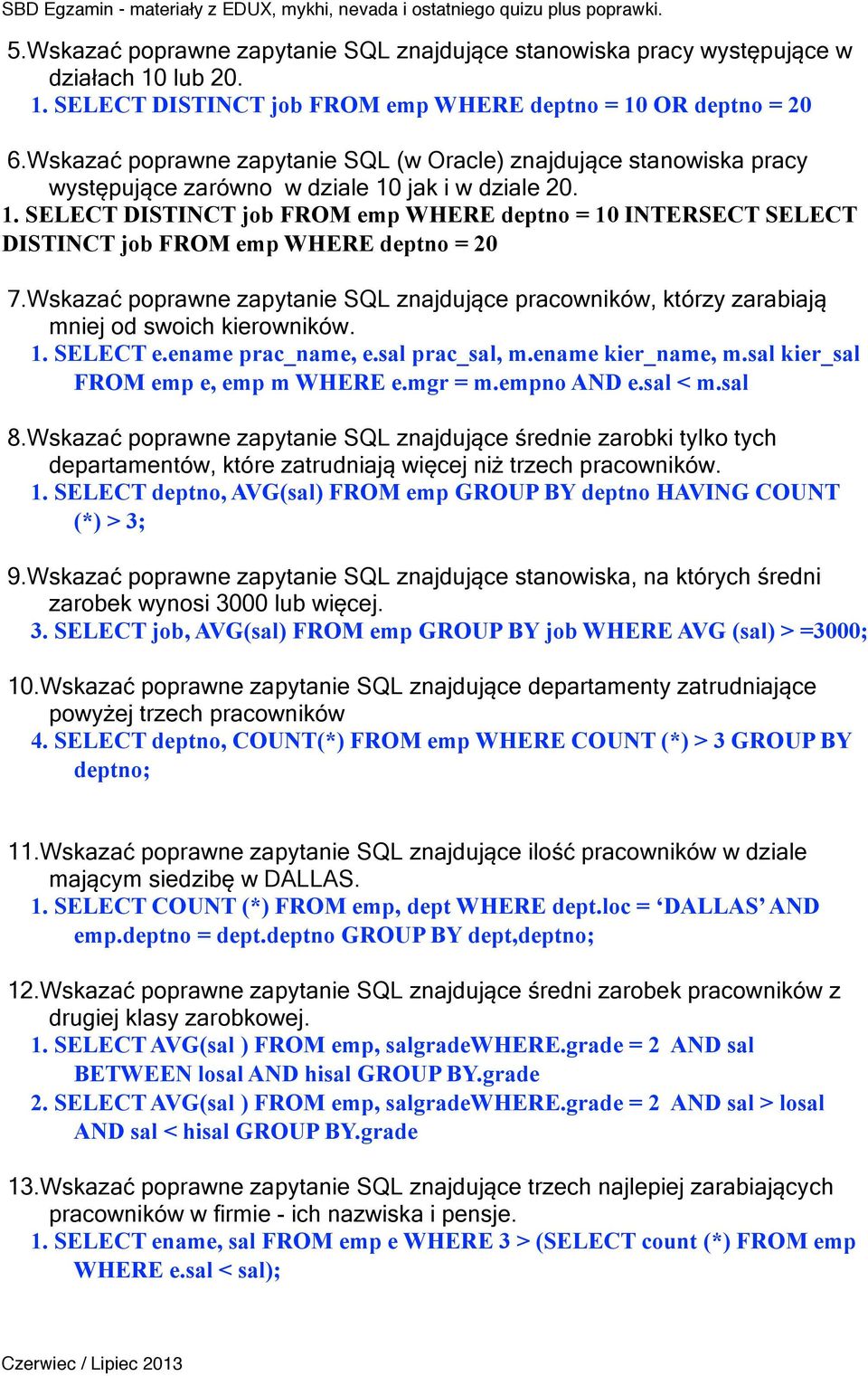 jak i w dziale 20. 1. SELECT DISTINCT job FROM emp WHERE deptno = 10 INTERSECT SELECT DISTINCT job FROM emp WHERE deptno = 20 7.