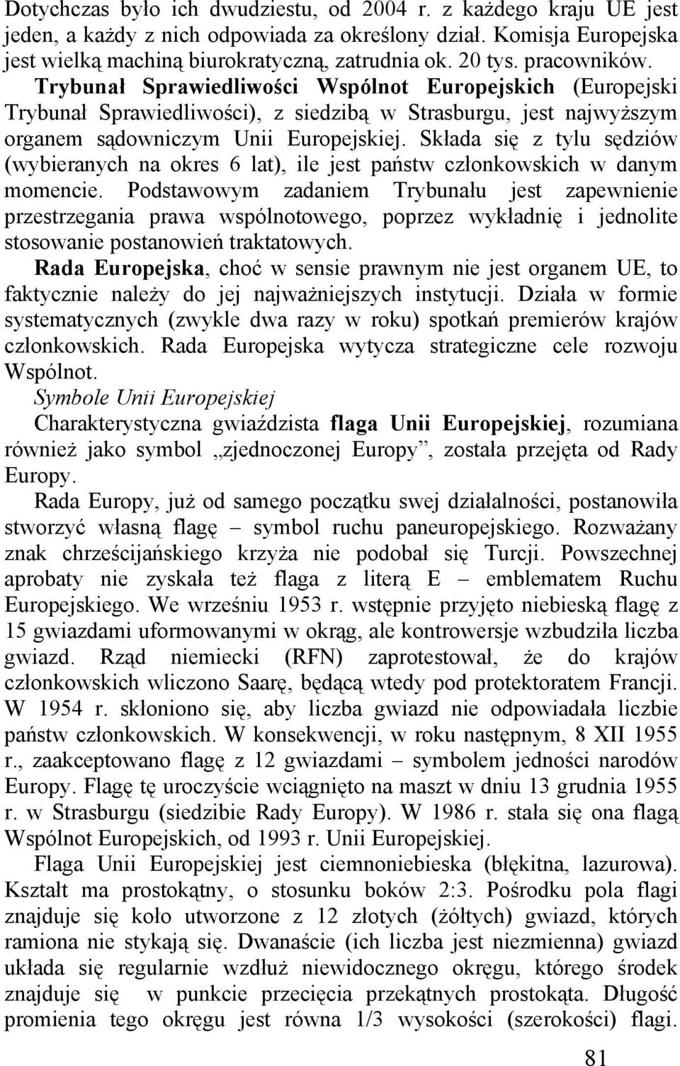 Składa się z tylu sędziów (wybieranych na okres 6 lat), ile jest państw członkowskich w danym momencie.