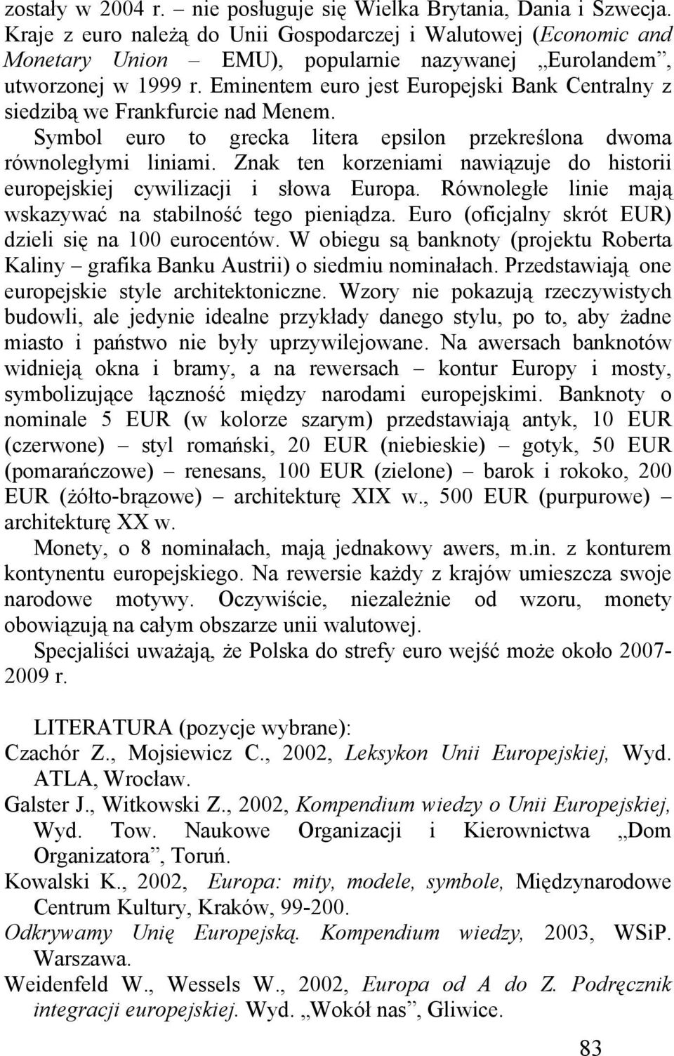 Eminentem euro jest Europejski Bank Centralny z siedzibą we Frankfurcie nad Menem. Symbol euro to grecka litera epsilon przekreślona dwoma równoległymi liniami.