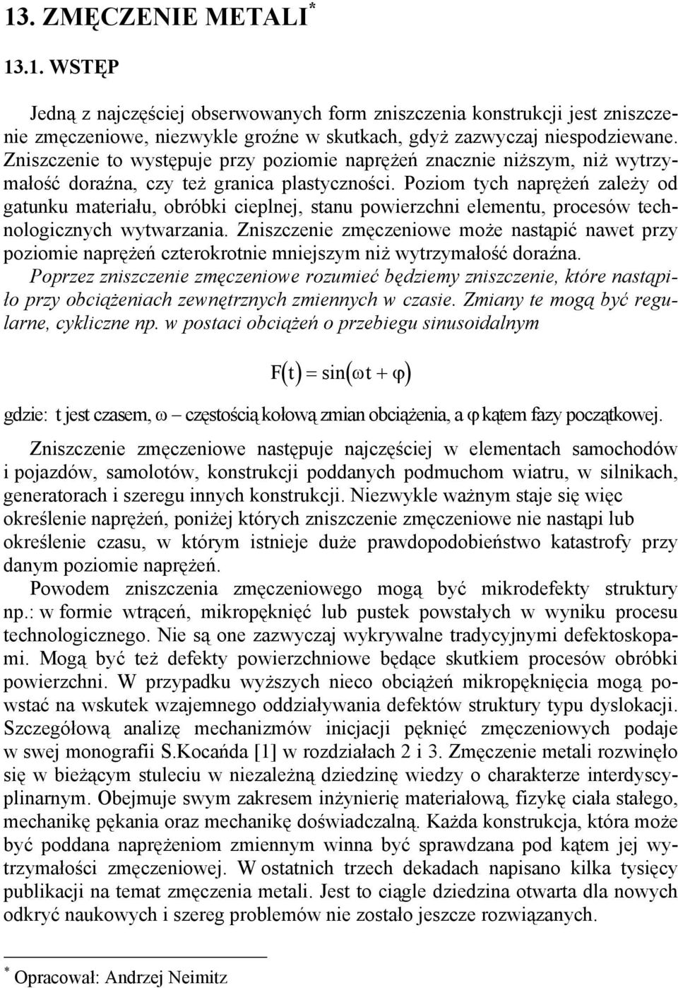 Poziom tych naprężeń zależy od gatunku materiału, obróbki cieplnej, stanu powierzchni elementu, procesów technologicznych wytwarzania.