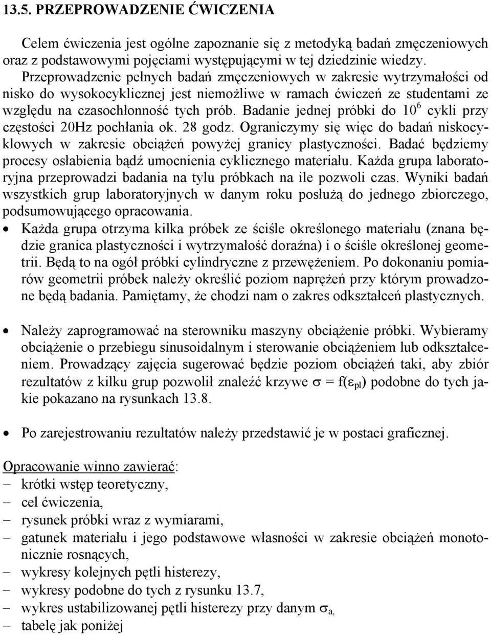 Badanie jednej próbki do 10 6 cykli przy częstości 20Hz pochłania ok. 28 godz. Ograniczymy się więc do badań niskocyklowych w zakresie obciążeń powyżej granicy plastyczności.