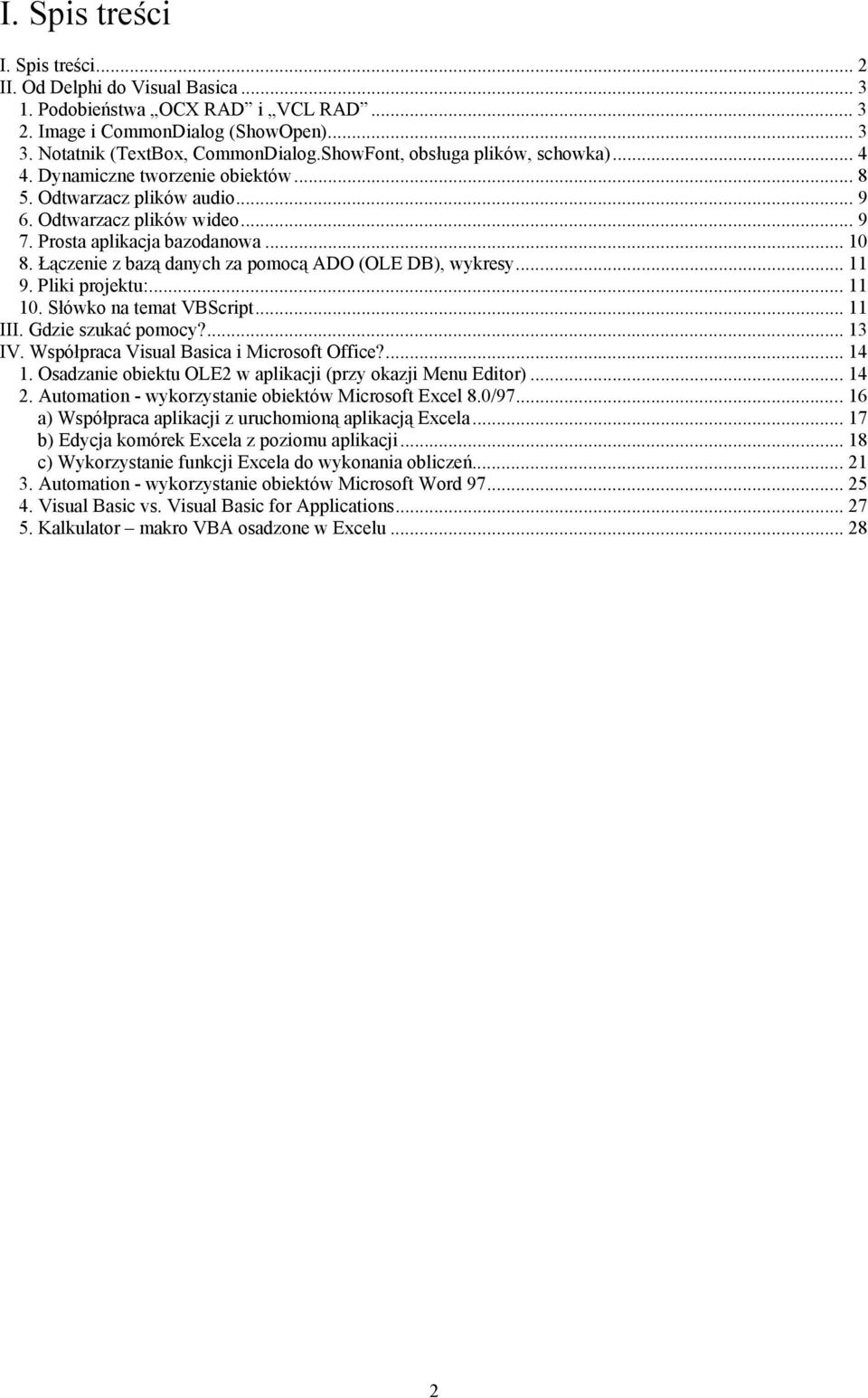Łączenie z bazą danych za pomocą ADO (OLE DB), wykresy... 11 9. Pliki projektu:... 11 10. Słówko na temat VBScript... 11 III. Gdzie szukać pomocy?... 13 IV.