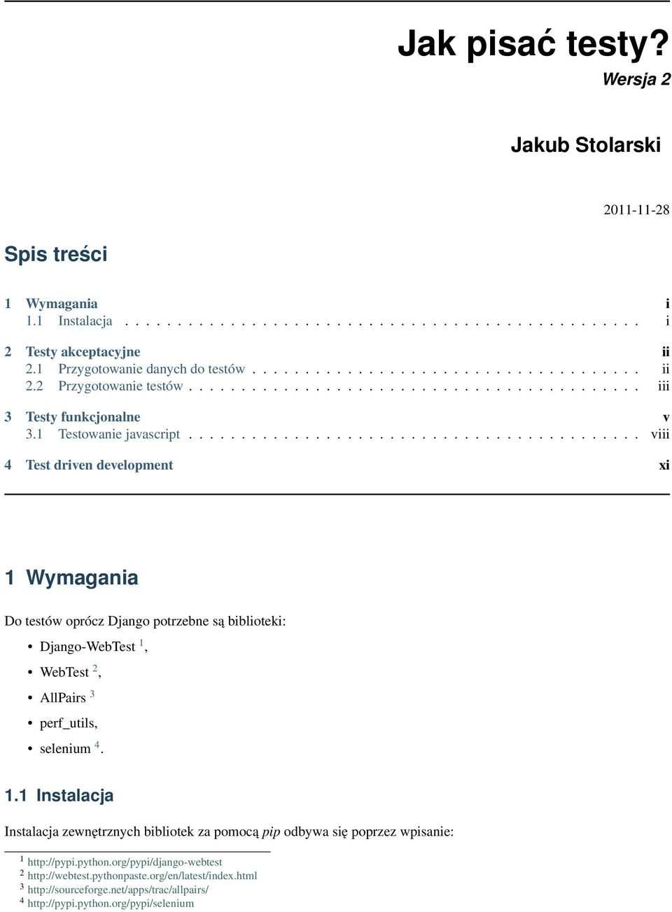 .......................................... viii 4 Test driven development xi 1 Wymagania Do testów oprócz Django potrzebne są biblioteki: Django-WebTest 1, WebTest 2, AllPairs 3 perf_utils, selenium 4.