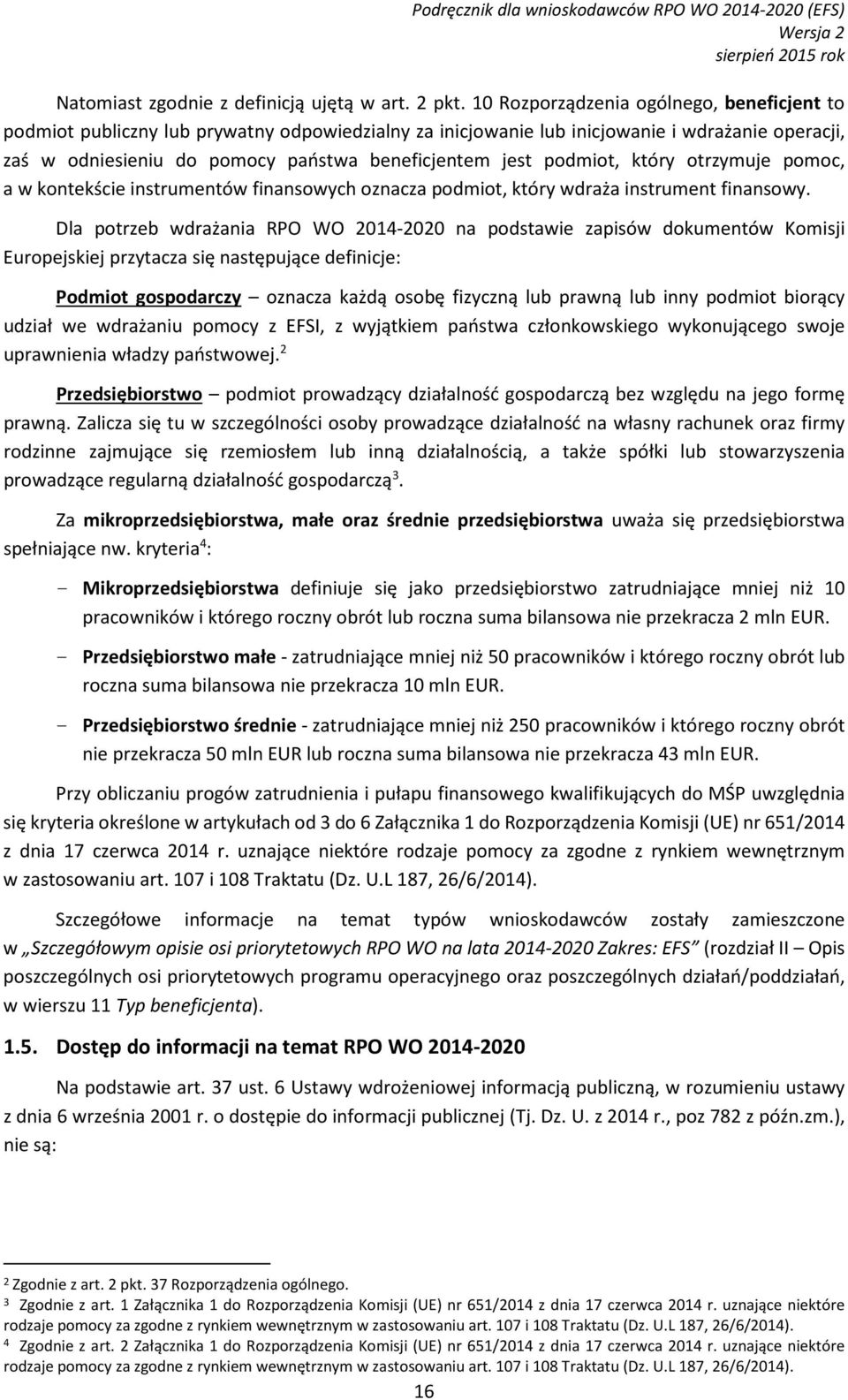 podmiot, który otrzymuje pomoc, a w kontekście instrumentów finansowych oznacza podmiot, który wdraża instrument finansowy.