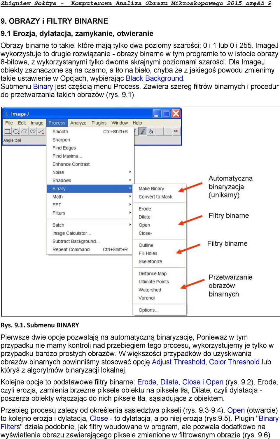 Dla ImageJ obiekty zaznaczone są na czarno, a tło na biało, chyba że z jakiegoś powodu zmienimy takie ustawienie w Opcjach, wybierając Black Background. Submenu Binary jest częścią menu Process.