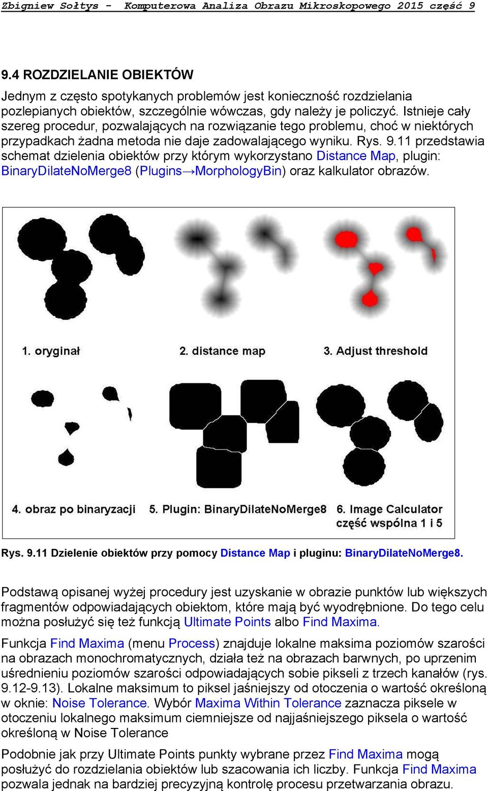 11 przedstawia schemat dzielenia obiektów przy którym wykorzystano Distance Map, plugin: BinaryDilateNoMerge8 (Plugins MorphologyBin) oraz kalkulator obrazów. Rys. 9.