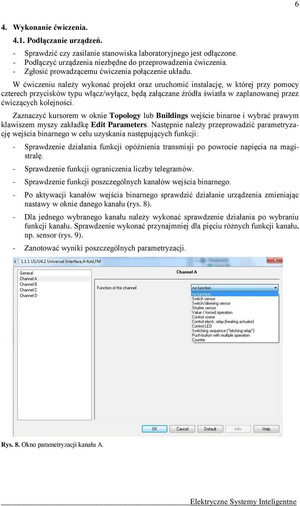 W ćwiczeniu należy wykonać projekt oraz uruchomić instalację, w której przy pomocy czterech przycisków typu włącz/wyłącz, będą załączane źródła światła w zaplanowanej przez ćwiczących kolejności.