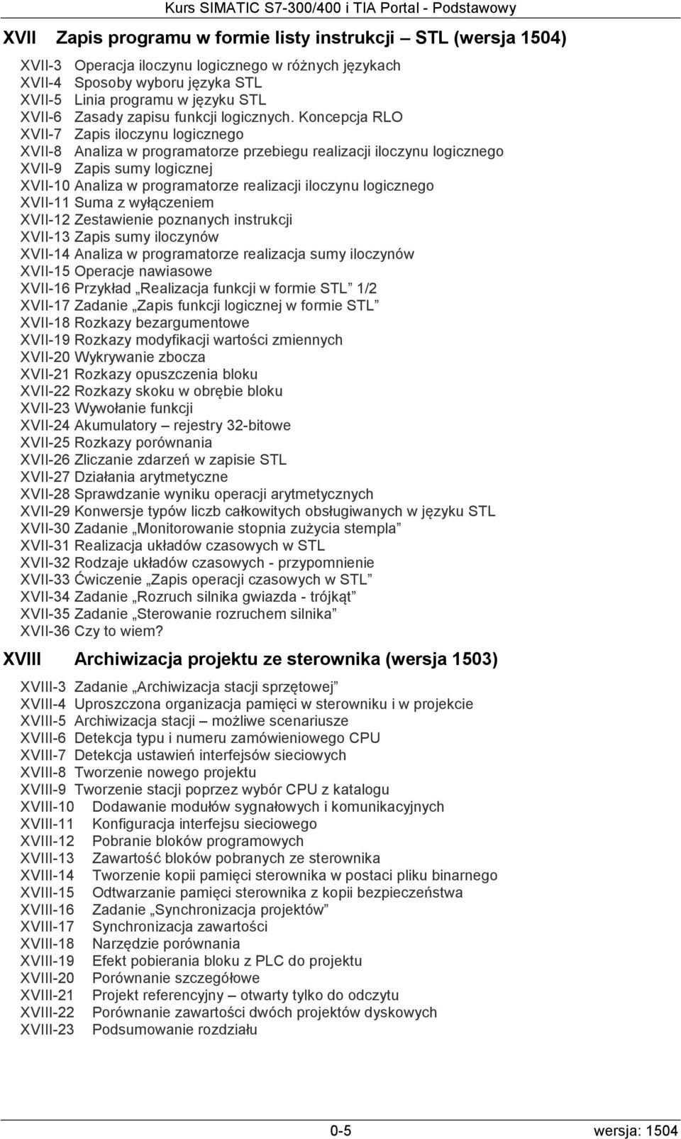 Koncepcja RLO XVII-7 Zapis iloczynu logicznego XVII-8 Analiza w programatorze przebiegu realizacji iloczynu logicznego XVII-9 Zapis sumy logicznej XVII-10 Analiza w programatorze realizacji iloczynu