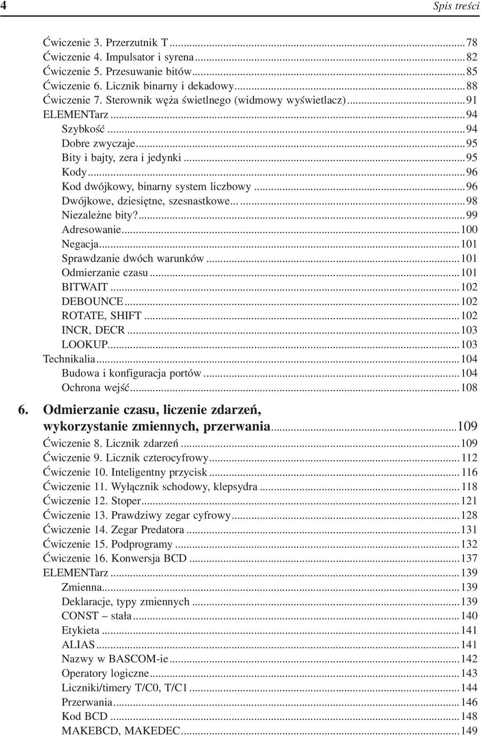 ..96 Dwójkowe, dziesiętne, szesnastkowe......98 Niezależne bity?...99 Adresowanie...100 Negacja...101 Sprawdzanie dwóch warunków...101 Odmierzanie czasu...101 BITWAIT...102 DEBOUNCE...102 ROTATE, SHIFT.