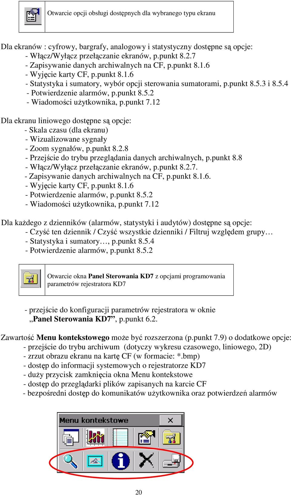 punkt 8.5.2 - Wiadomości uŝytkownika, p.punkt 7.12 Dla ekranu liniowego dostępne są opcje: - Skala czasu (dla ekranu) - Wizualizowane sygnały - Zoom sygnałów, p.punkt 8.2.8 - Przejście do trybu przeglądania danych archiwalnych, p.