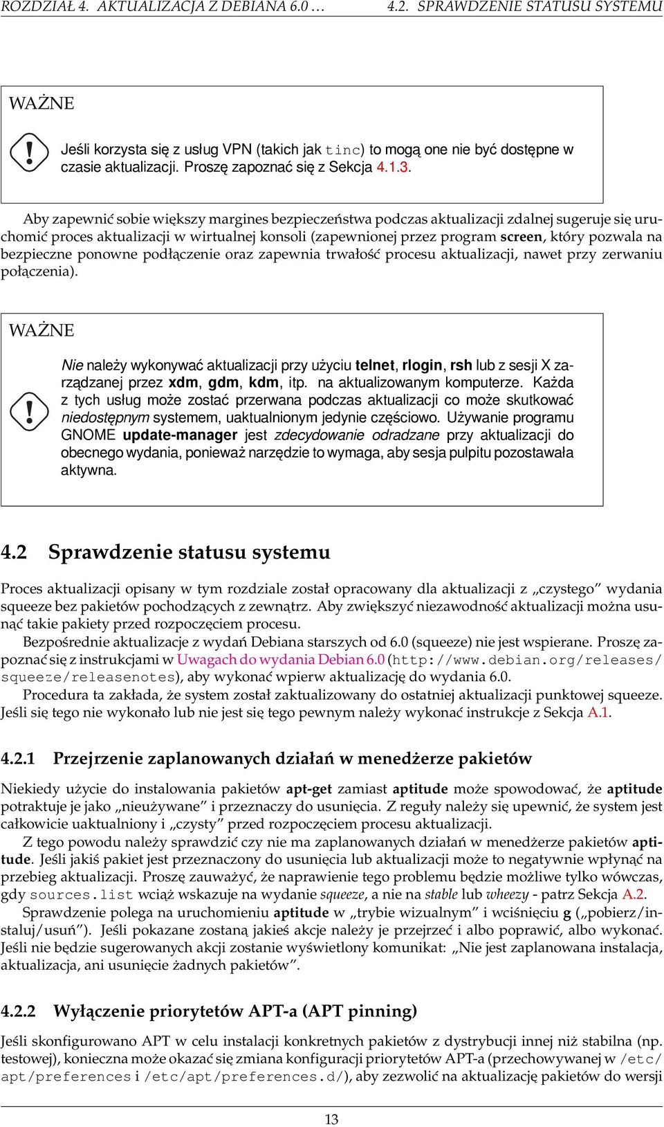 Aby zapewnić sobie większy margines bezpieczeństwa podczas aktualizacji zdalnej sugeruje się uruchomić proces aktualizacji w wirtualnej konsoli (zapewnionej przez program screen, który pozwala na