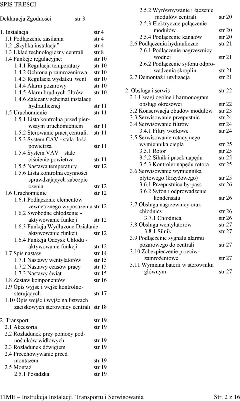 5 Uruchomienie str 11 1.5.1 Lista kontrolna przed pierwszym uruchomieniem str 11 1.5.2 Sterowanie pracą centrali. str 11 1.5.3 System CAV - stała ilość powietrza str 11 1.5.4 System VAV stałe ciśnienie powietrza str 11 1.