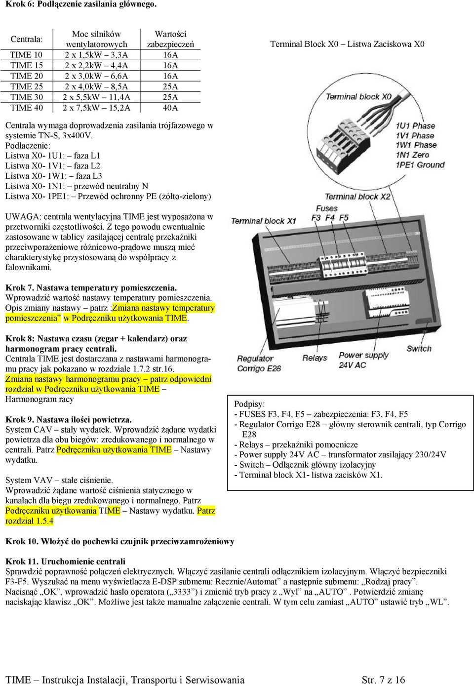 TIME 40 2 x 7,5kW 15,2A 40A Terminal Block X0 Listwa Zaciskowa X0 Centrala wymaga doprowadzenia zasilania trójfazowego w systemie TN-S, 3x400V.