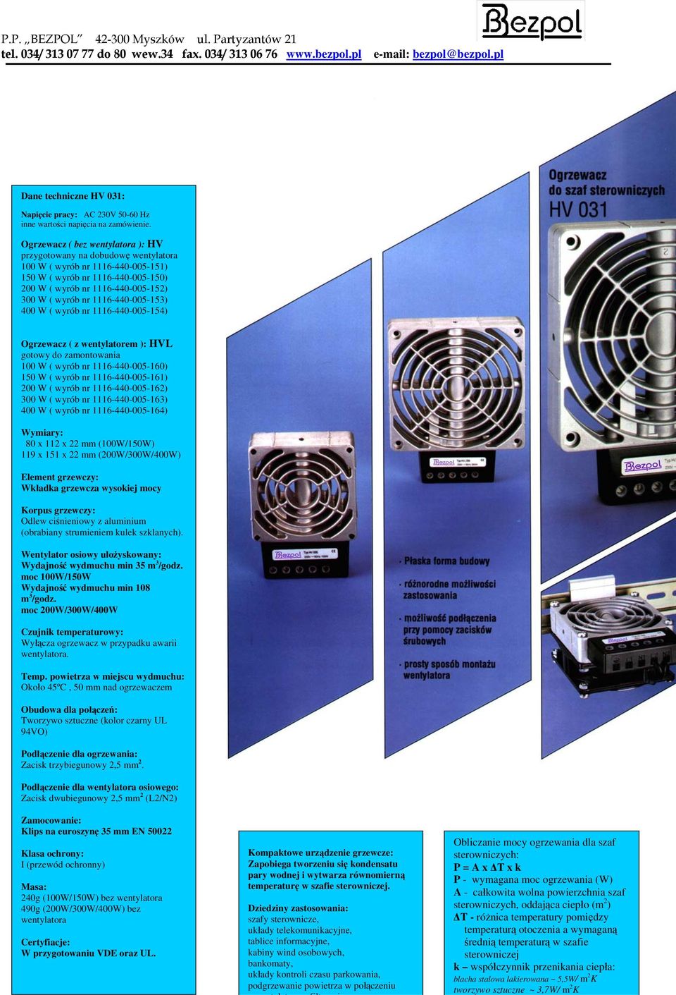 1116-440-005-153) 400 W ( wyrób nr 1116-440-005-154) Ogrzewacz ( z wentylatorem ): HVL gotowy do zamontowania 100 W ( wyrób nr 1116-440-005-160) 150 W ( wyrób nr 1116-440-005-161) 200 W ( wyrób nr