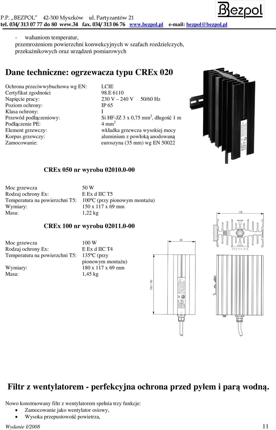 E 6110 Napięcie pracy: 230 V 240 V 50/60 Hz Poziom ochrony: IP 65 Klasa ochrony: I Przewód podłączeniowy: 2 Si HF-JZ 3 x 0,75 mm, długość 1 m Podłączenie PE: 2 4 mm Element grzewczy: wkładka grzewcza