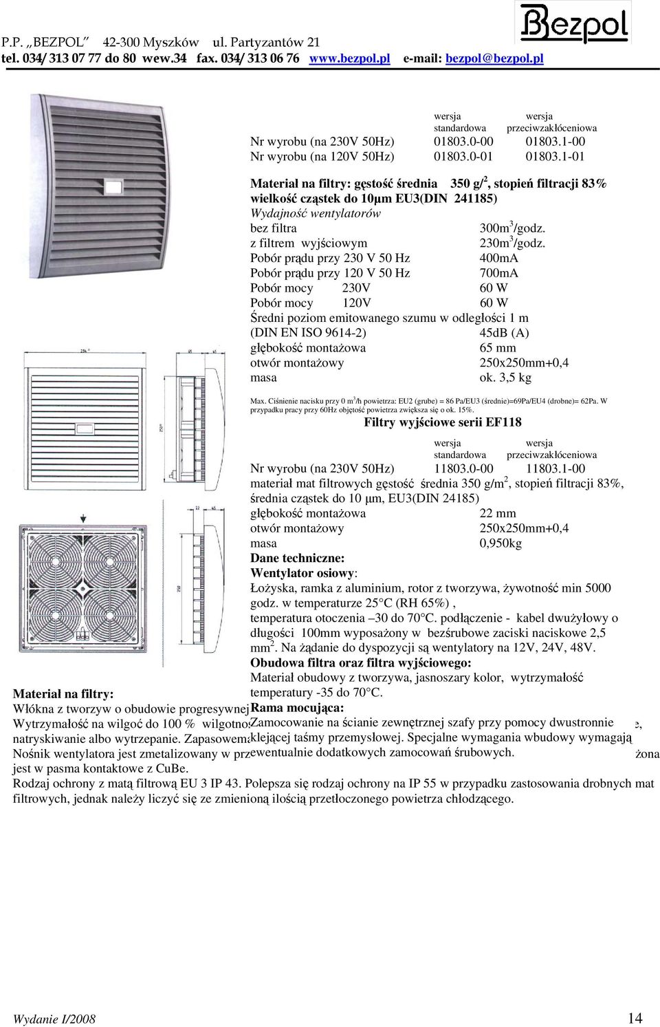 Pobór prądu przy 230 V 50 Hz Pobór prądu prz y 120 V 50 Hz 400mA 700mA Pobór mocy Pobór mocy 230V 120V 60 W 60 W Średni poziom emitowanego szumu w odległości 1 m (DIN EN ISO 9614-2) głębokość